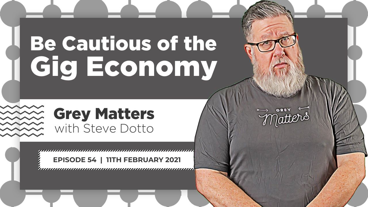 Be Cautious of the Gig Economy - GM 54 - Steve Dotto