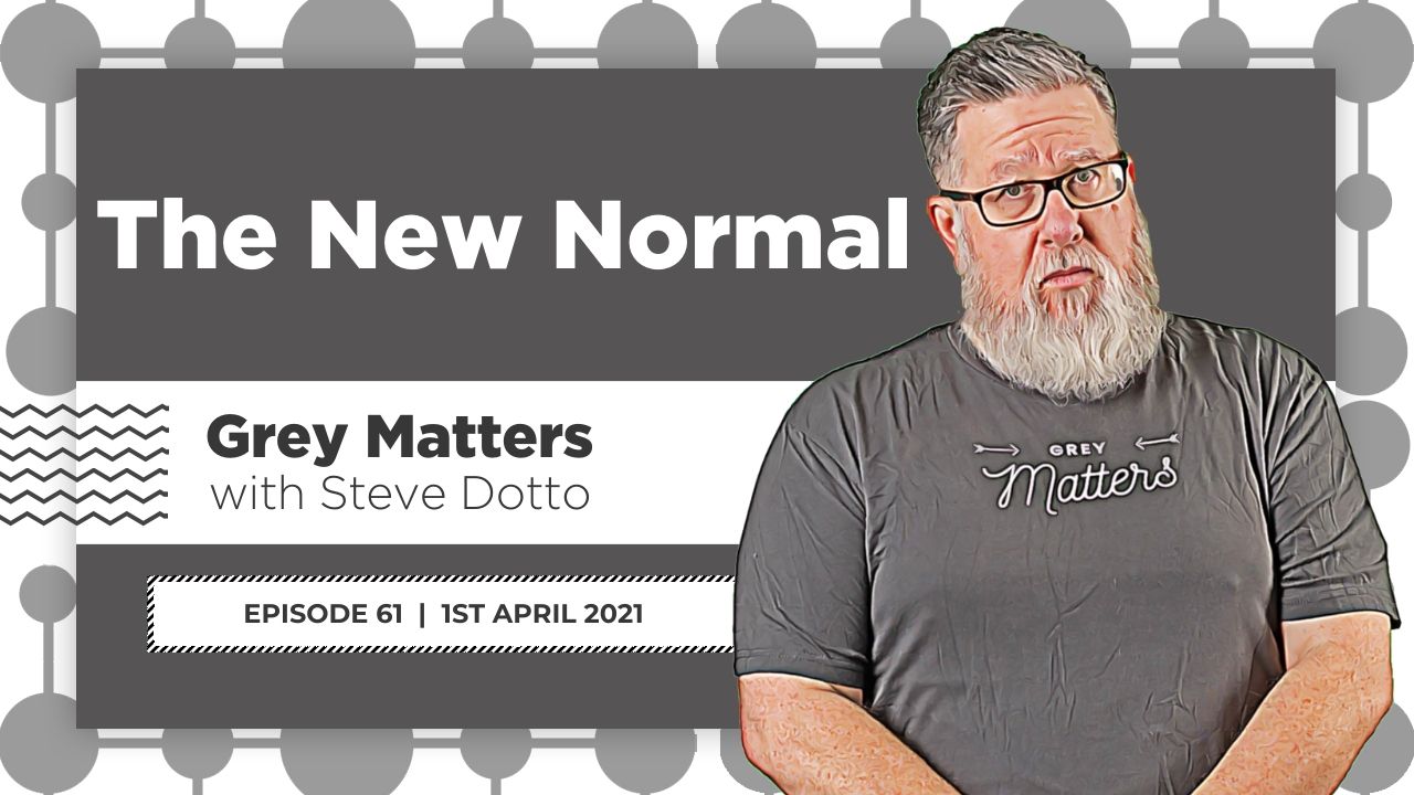 new-normal-grey-matters-podcast-steve-dotto