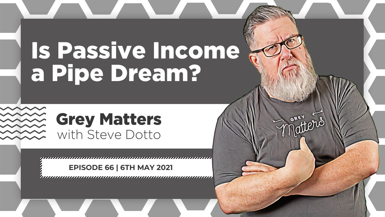 is-passive-income-a-pipe-dream-grey-matters-podcast-steve-dotto