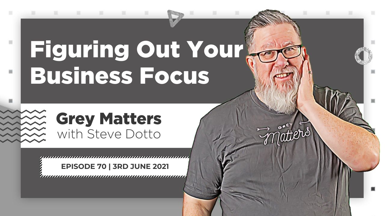 finding-out-your-business-focus-gm70-steve-dotto-dottotech-grey-matters-podcast